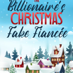 The Billionaire's Christmas Fake Fiancée: A Sweet Enemies to Lovers Romance (Book 10)